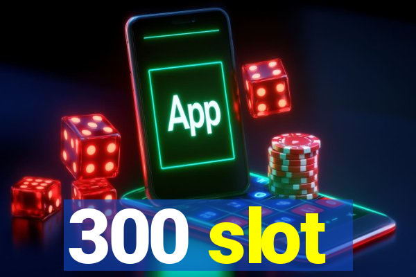 300 slot