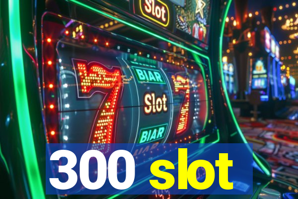 300 slot