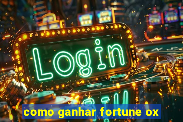 como ganhar fortune ox