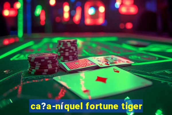 ca?a-níquel fortune tiger