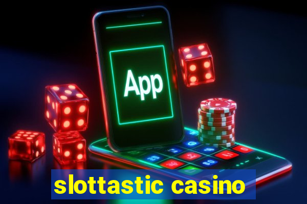 slottastic casino