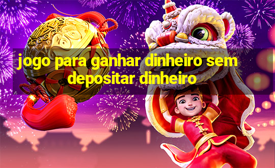 jogo para ganhar dinheiro sem depositar dinheiro