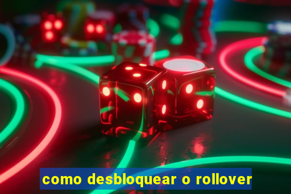 como desbloquear o rollover