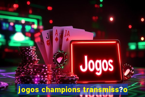 jogos champions transmiss?o