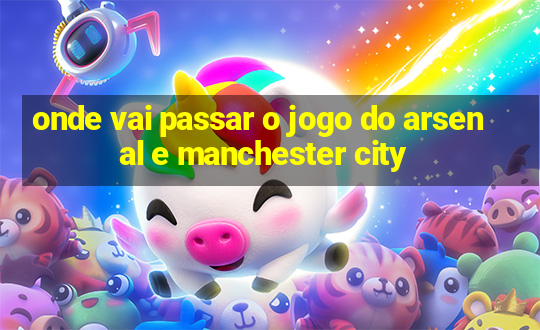 onde vai passar o jogo do arsenal e manchester city