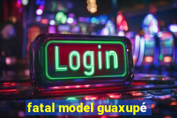 fatal model guaxupé