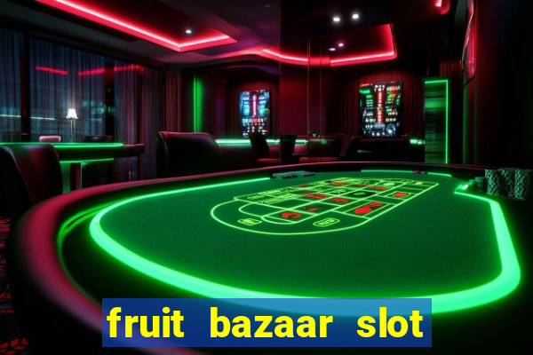 fruit bazaar slot free play