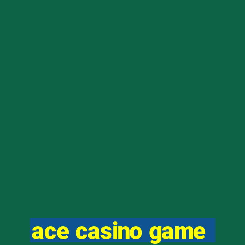 ace casino game