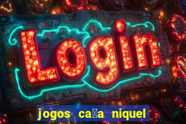 jogos ca莽a niquel gratis para baixar