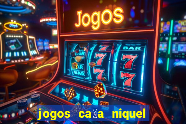 jogos ca莽a niquel gratis para baixar