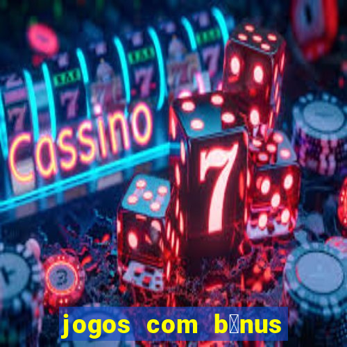 jogos com b么nus de boas-vindas sem dep贸sito