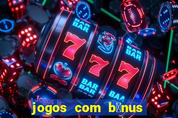 jogos com b么nus de boas-vindas sem dep贸sito