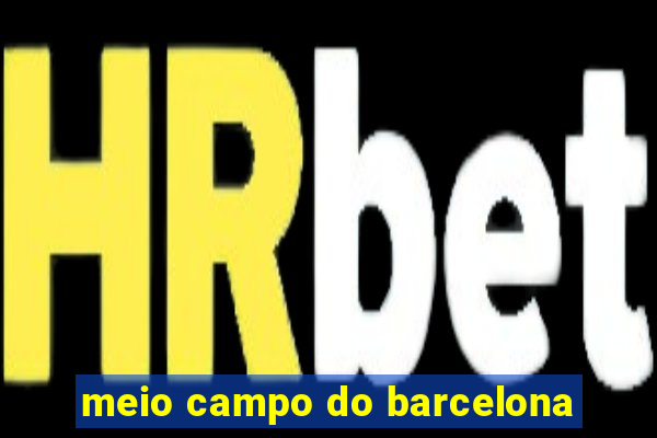 meio campo do barcelona