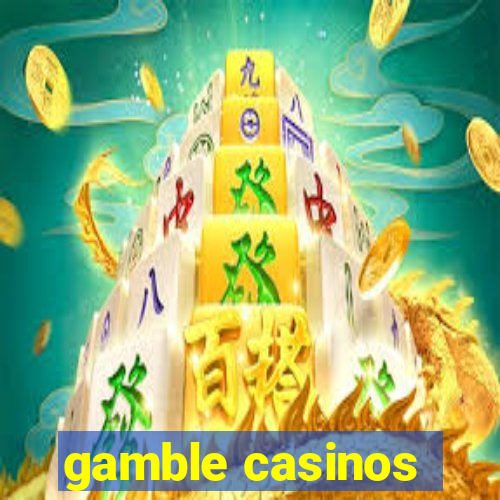 gamble casinos