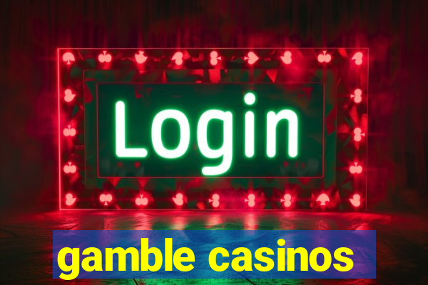 gamble casinos