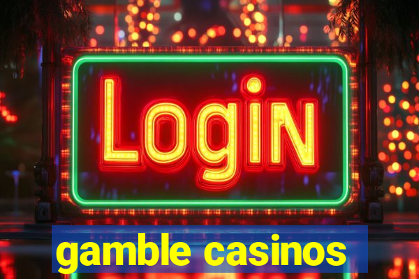 gamble casinos