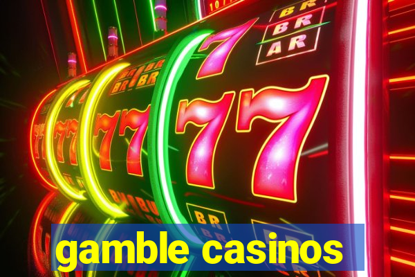 gamble casinos