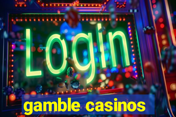 gamble casinos