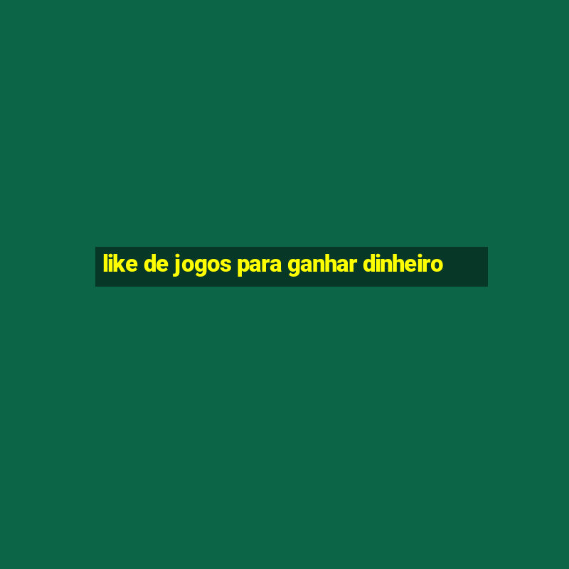 like de jogos para ganhar dinheiro