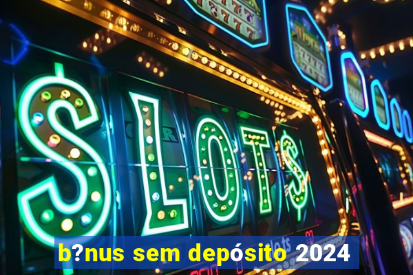 b?nus sem depósito 2024