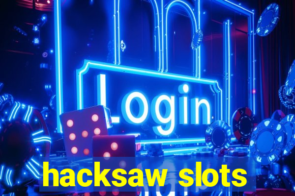 hacksaw slots