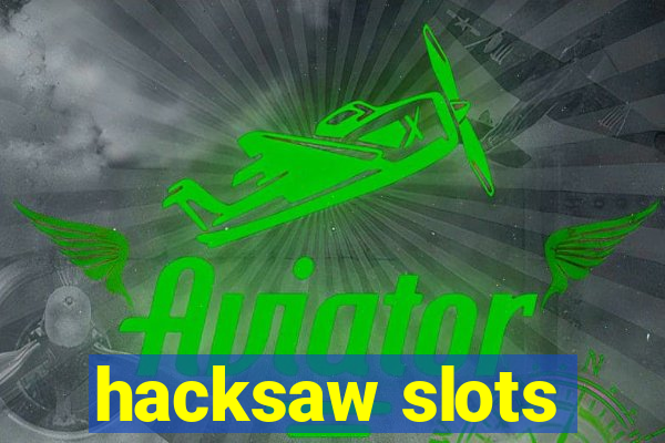 hacksaw slots