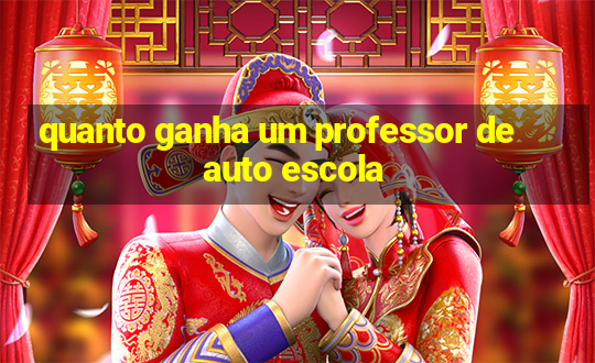 quanto ganha um professor de auto escola