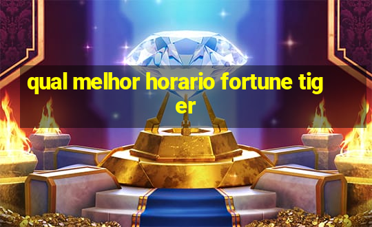 qual melhor horario fortune tiger