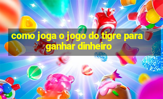 como joga o jogo do tigre para ganhar dinheiro