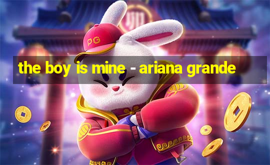 the boy is mine - ariana grande