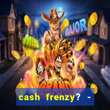 cash frenzy? - slots casino