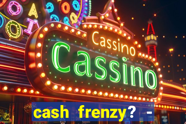 cash frenzy? - slots casino