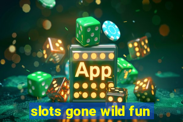 slots gone wild fun