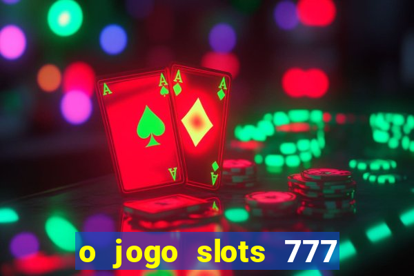 o jogo slots 777 paga mesmo