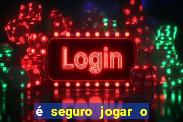 é seguro jogar o jogo do tigre