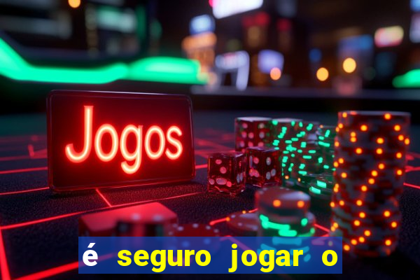 é seguro jogar o jogo do tigre