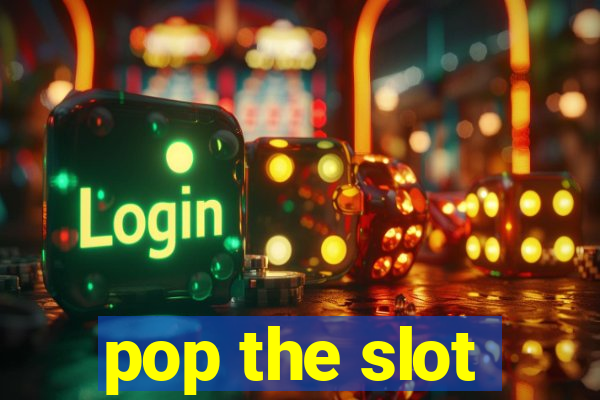 pop the slot