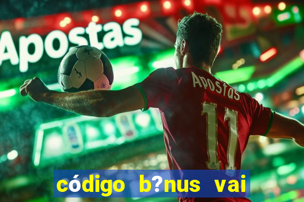 código b?nus vai de bet