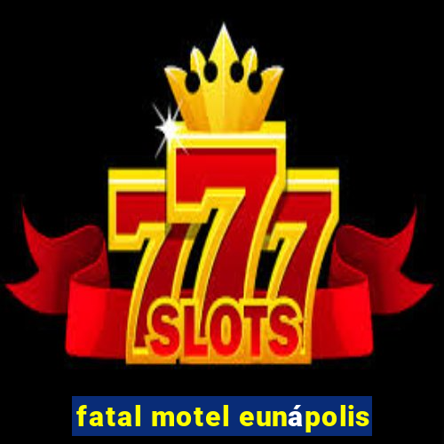 fatal motel eunápolis