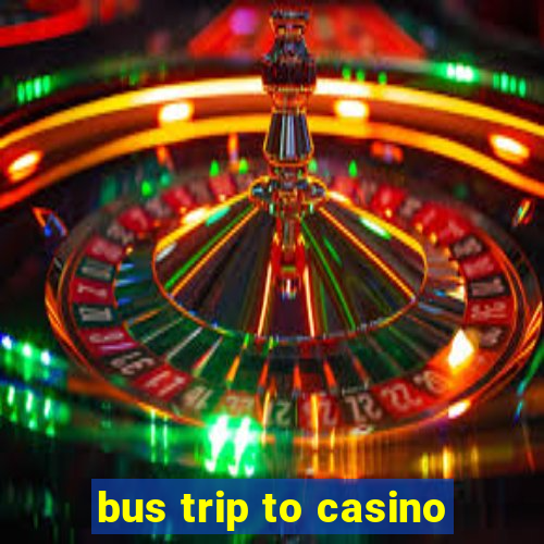 bus trip to casino