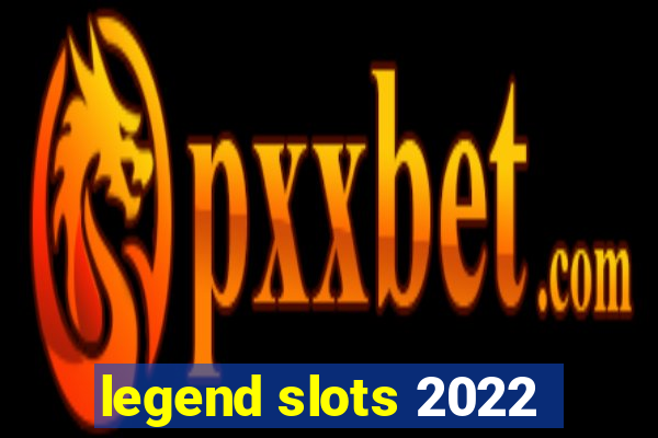 legend slots 2022