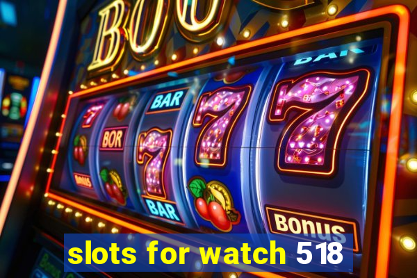 slots for watch 518