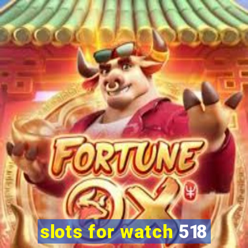 slots for watch 518