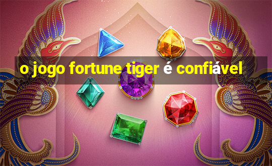 o jogo fortune tiger é confiável