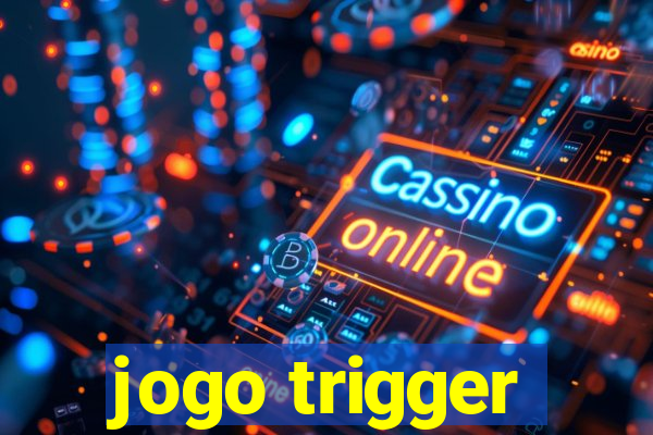 jogo trigger