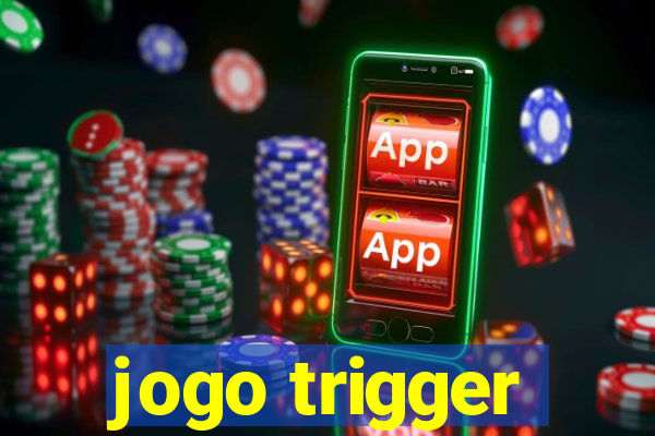 jogo trigger