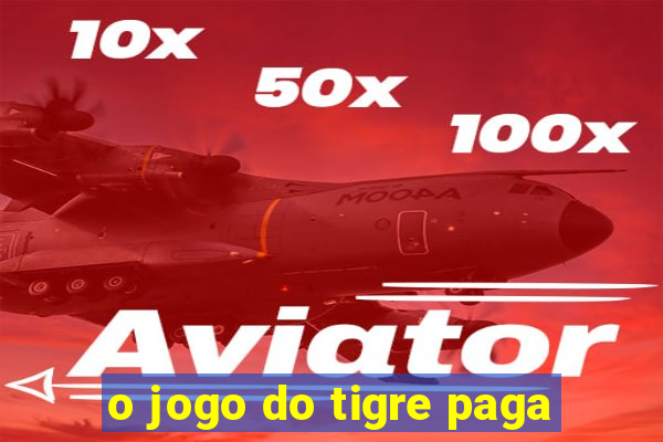 o jogo do tigre paga