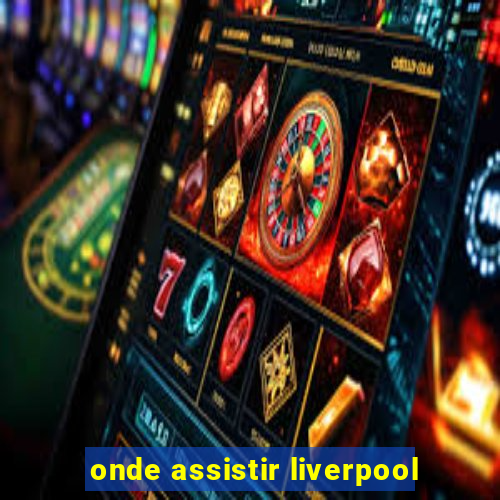 onde assistir liverpool