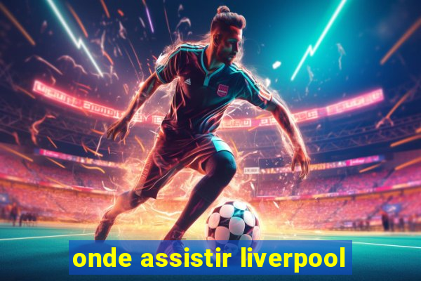 onde assistir liverpool