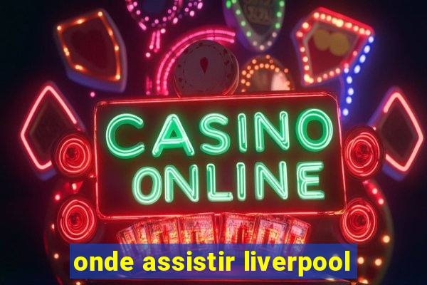 onde assistir liverpool